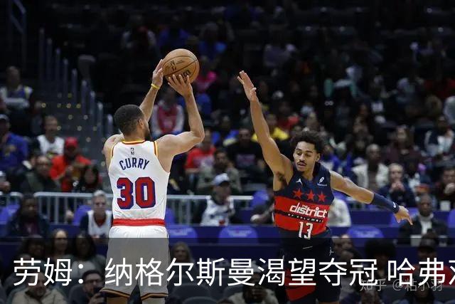 劳姆：纳格尔斯曼渴望夺冠 哈弗茨一直是我们非常重要的球员